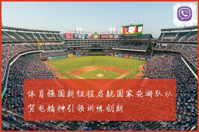 体育强国新征程启航国家花游队以贺电精神引领训练创新